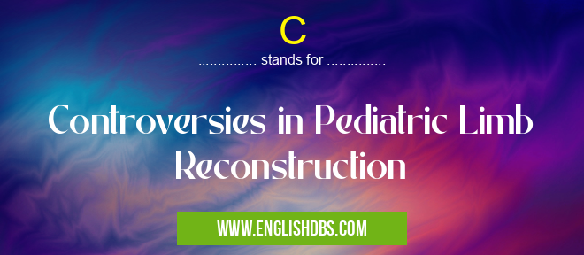 C means Controversies in Pediatric Limb Reconstruction C