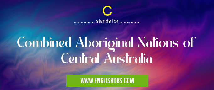 C means Combined Aboriginal Nations of Central Australia C