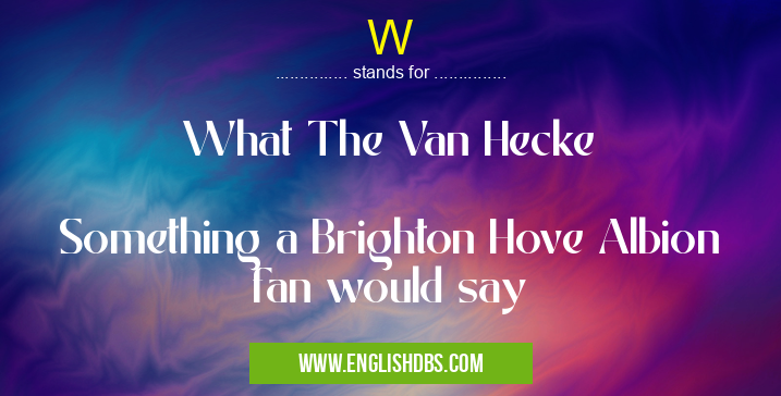 W means What The Van Hecke
Something a Brighton Hove Albion fan would say W