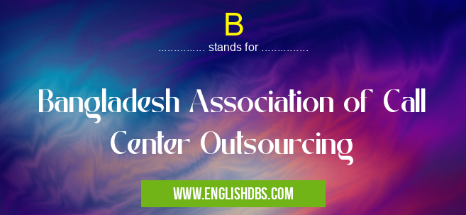 B means Bangladesh Association of Call Center Outsourcing B