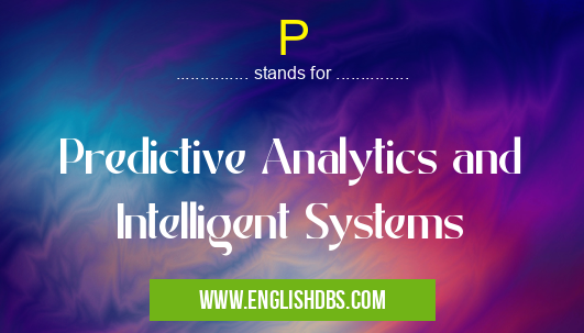 P means Predictive Analytics and Intelligent Systems P