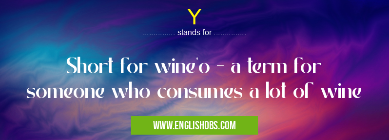 Y means Short for wine’o - a term for someone who consumes a lot of wine Y