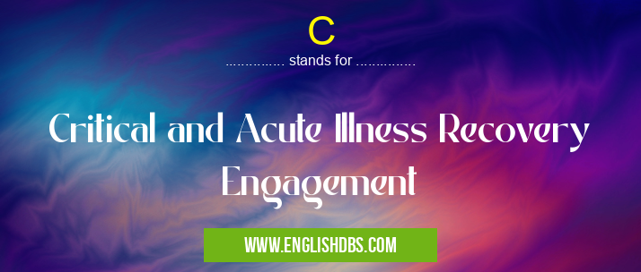 C means Critical and Acute Illness Recovery Engagement C