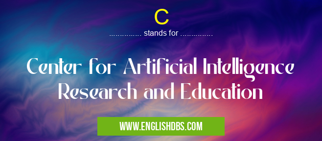C means Center for Artificial Intelligence Research and Education C