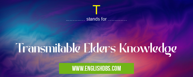 T means Transmitable Elders Knowledge T