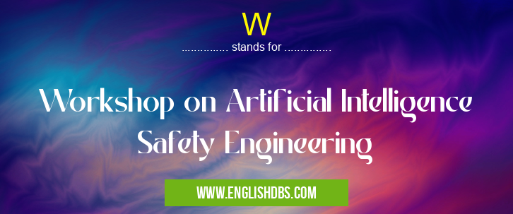 W means Workshop on Artificial Intelligence Safety Engineering W