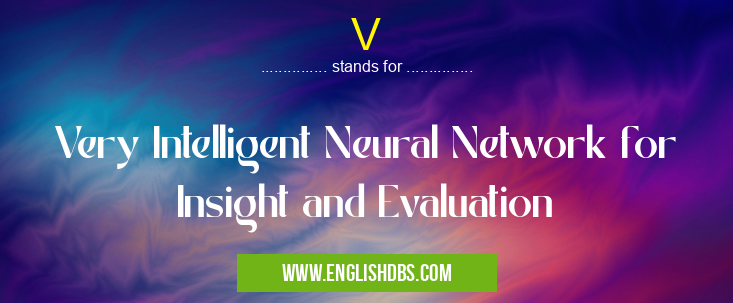 V means Very Intelligent Neural Network for Insight and Evaluation V