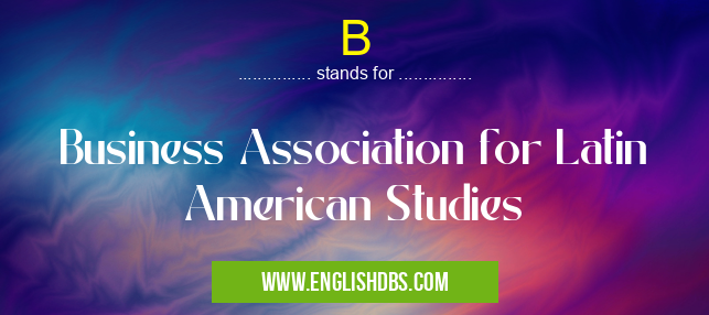 B means Business Association for Latin American Studies B