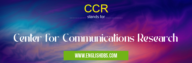 CCR means Center for Communications Research CCR