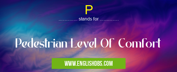 P means Pedestrian Level Of Comfort P