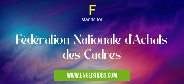 F means Fédération Nationale d’Achats des Cadres F