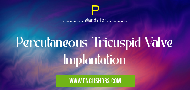 P means Percutaneous Tricuspid Valve Implantation P