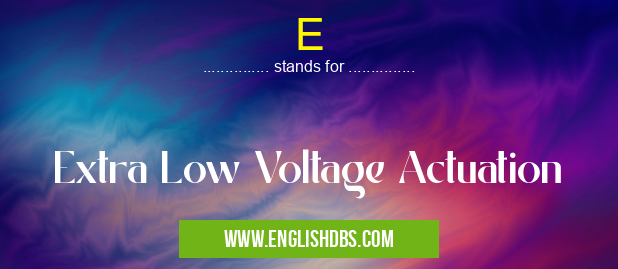 E means Extra Low Voltage Actuation E