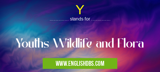 Y means Youths Wildlife and Flora Y