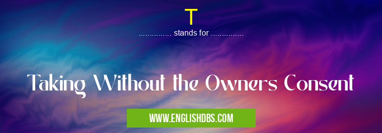 T means Taking Without the Owners Consent T