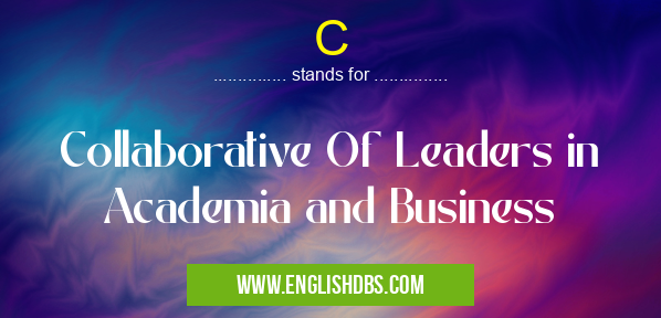 C means Collaborative Of Leaders in Academia and Business C