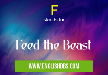 F means Feed the Beast F