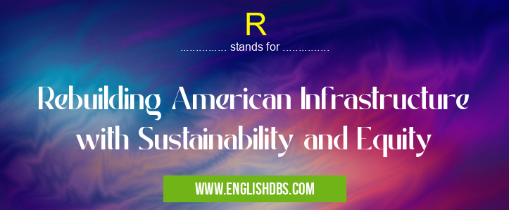 R means Rebuilding American Infrastructure with Sustainability and Equity R