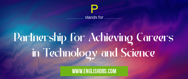 P means Partnership for Achieving Careers in Technology and Science P