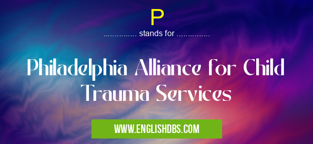 P means Philadelphia Alliance for Child Trauma Services P