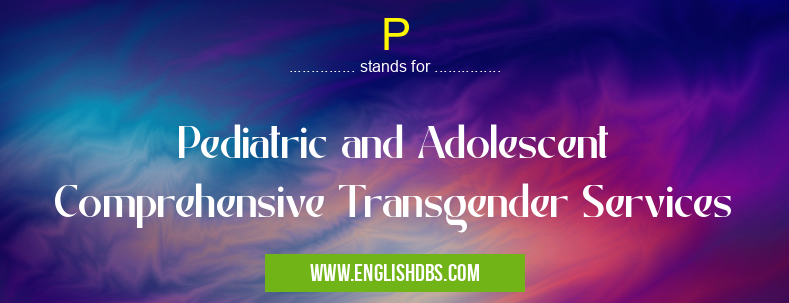 P means Pediatric and Adolescent Comprehensive Transgender Services P