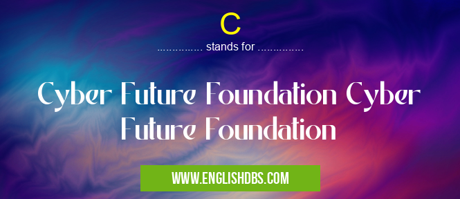 C means Cyber Future Foundation Cyber Future Foundation C