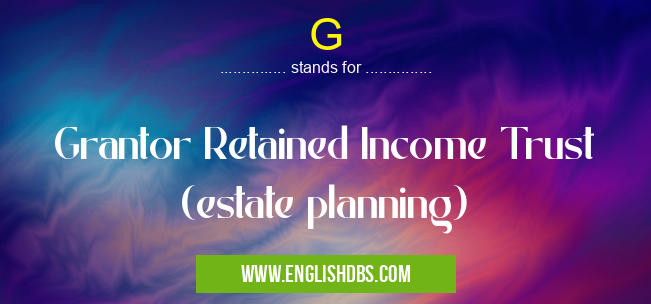 G means Grantor Retained Income Trust (estate planning) G