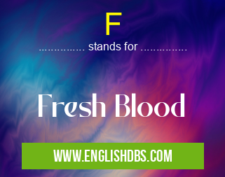 F means Fresh Blood F