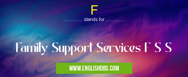 F means Family Support Services F S S F