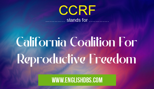 CCRF means California Coalition For Reproductive Freedom CCRF