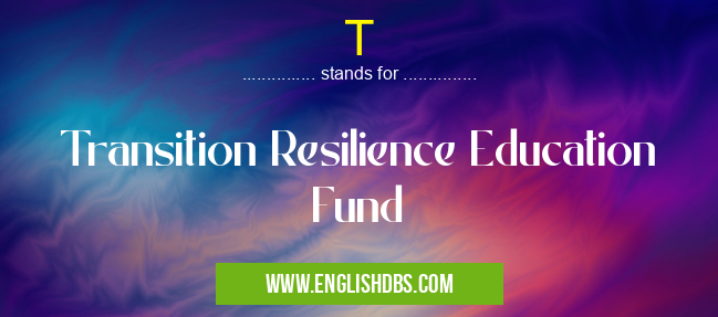 T means Transition Resilience Education Fund T