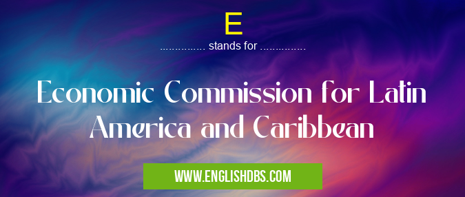 E means Economic Commission for Latin America and Caribbean E