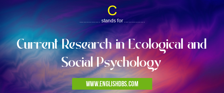 C means Current Research in Ecological and Social Psychology C