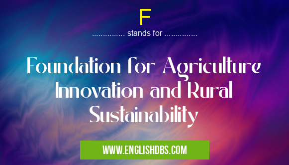 F means Foundation for Agriculture Innovation and Rural Sustainability F