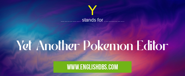 Y means Yet Another Pokemon Editor Y