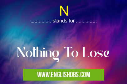 N means Nothing To Lose N
