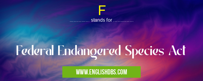 F means Federal Endangered Species Act F