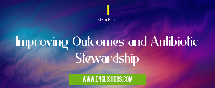 I means Improving Outcomes and Antibiotic Stewardship I