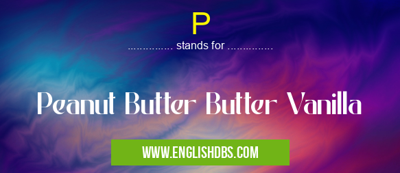 P means Peanut Butter Butter Vanilla P