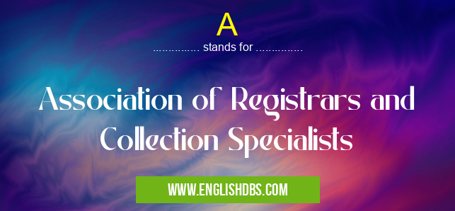 A means Association of Registrars and Collection Specialists A