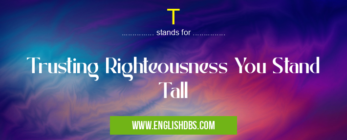 T means Trusting Righteousness You Stand Tall T