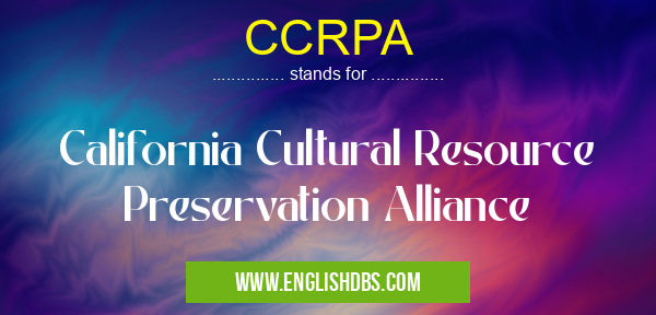 CCRPA means California Cultural Resource Preservation Alliance CCRPA