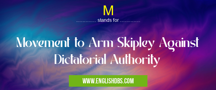 M means Movement to Arm Skipley Against Dictatorial Authority M