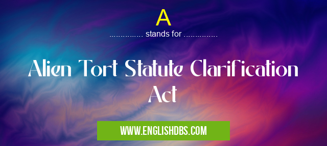 A means Alien Tort Statute Clarification Act A