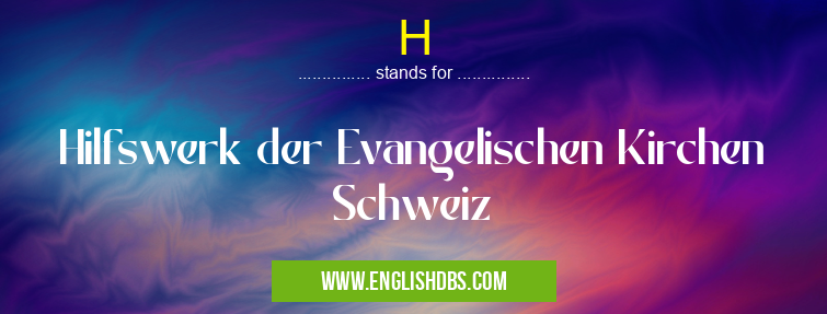 H means Hilfswerk der Evangelischen Kirchen Schweiz H