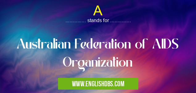 A means Australian Federation of AIDS Organization A