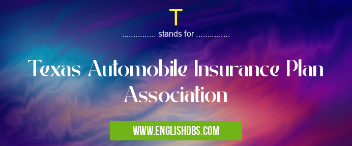 T means Texas Automobile Insurance Plan Association T