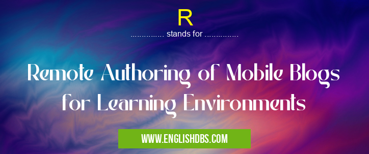 R means Remote Authoring of Mobile Blogs for Learning Environments R