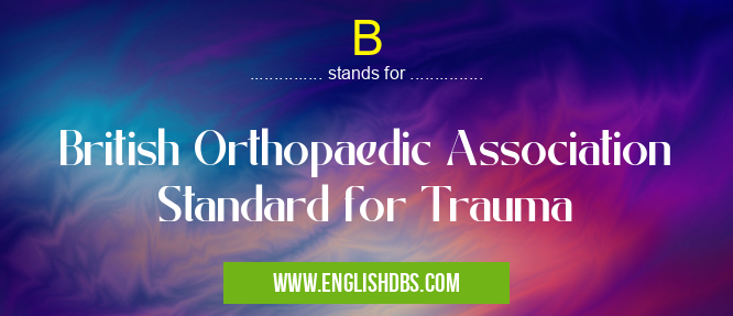 B means British Orthopaedic Association Standard for Trauma B