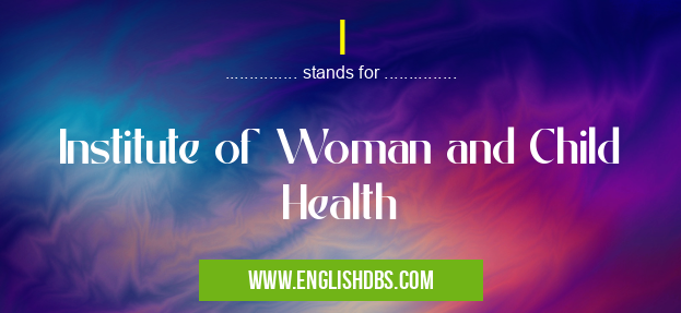 I means Institute of Woman and Child Health I